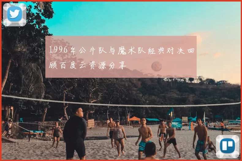1996年公牛队与魔术队经典对决回顾百度云资源分享
