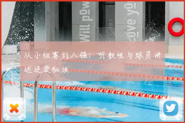 从小组赛到八强：听教练与球员讲述逆袭秘诀
