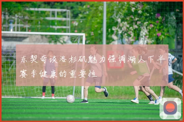 东契奇谈洛杉矶魅力强调湖人下半赛季健康的重要性
