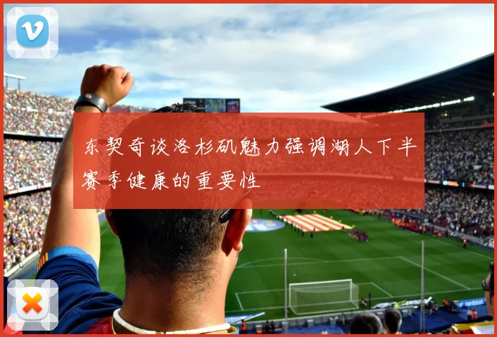 东契奇谈洛杉矶魅力强调湖人下半赛季健康的重要性