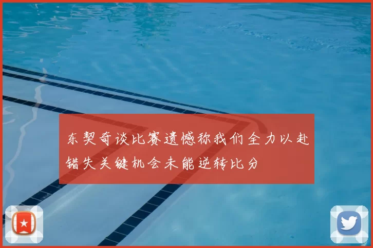 东契奇谈比赛遗憾称我们全力以赴错失关键机会未能逆转比分