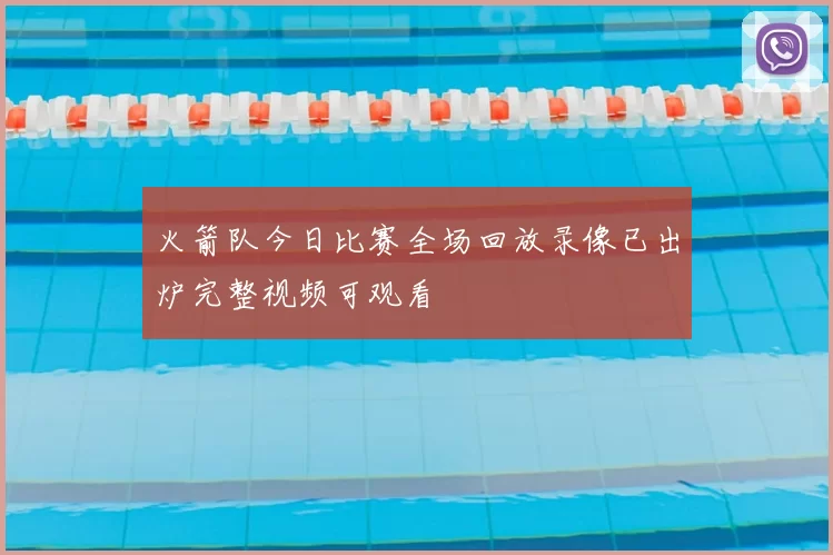 火箭队今日比赛全场回放录像已出炉完整视频可观看