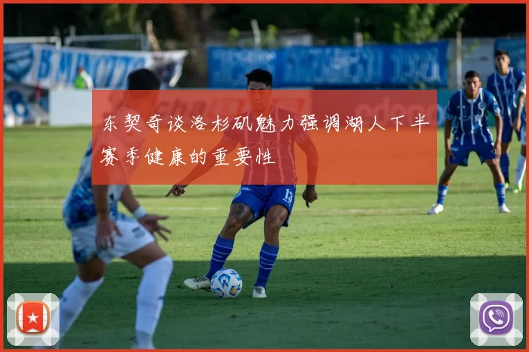 东契奇谈洛杉矶魅力强调湖人下半赛季健康的重要性