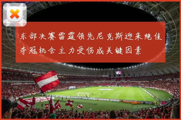 东部决赛雷霆领先尼克斯迎来绝佳夺冠机会主力受伤成关键因素