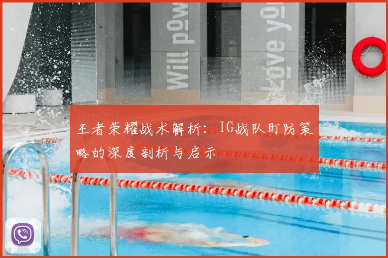王者荣耀战术解析:IG战队盯防策略的深度剖析与启示