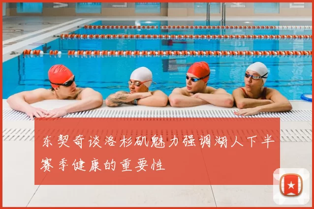 东契奇谈洛杉矶魅力强调湖人下半赛季健康的重要性