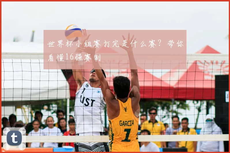 世界杯小组赛打完是什么赛？带你看懂16强赛制