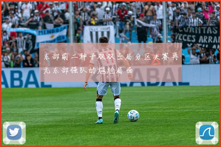东部前二种子双双出局分区决赛再无东部强队的尴尬局面