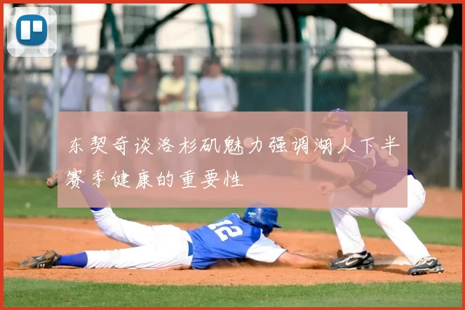 东契奇谈洛杉矶魅力强调湖人下半赛季健康的重要性